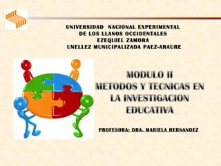 UNIVERSIDAD NACIONAL EXPERIMENTAL 
DE LOS LLANOS OCCIDENTALES 
EZEQUIEL ZAMORA 
UNELLEZ MUNICIPALIZADA PAEZ-ARAURE 
PROFESORA: DRA. MARIELA HERNANDEZ 
 