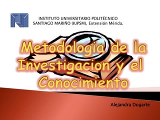 INSTITUTO UNIVERSITARIO POLITÉCNICO 
SANTIAGO MARIÑO (IUPSM), Extensión Mérida. 
Alejandra Dugarte 
 