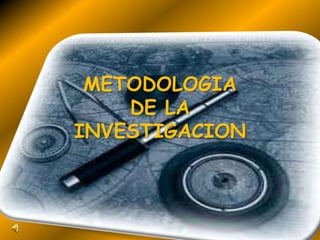METODOLOGIA
    DE LA
INVESTIGACION
 
