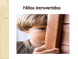 Niños introvertidos
 