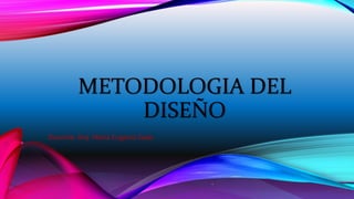 METODOLOGIA DEL
DISEÑO
Docente: Arq. María Eugenia Salas
.
 
