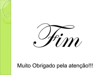 Fim
Muito Obrigado pela atenção!!!
 