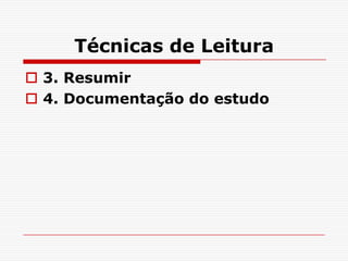 Técnicas de Leitura
 3. Resumir
 4. Documentação do estudo
 