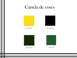 Cartela de cores

Pantone® 108C

Pantone® 449 C

Pantone® Black

Pantone® 357

 