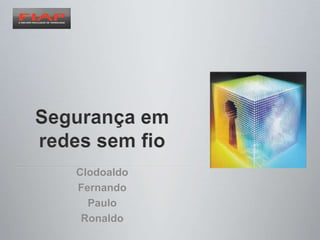 Segurança em redes sem fio Clodoaldo Fernando Paulo Ronaldo 