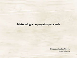 Metodologia de projetos para web Diego dos Santos Ribeiro Rafael teixeira 