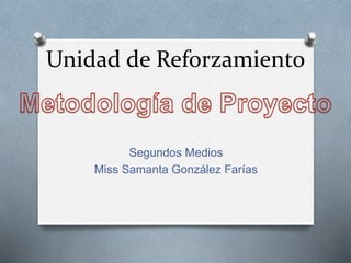 Unidad de Reforzamiento
Segundos Medios
Miss Samanta González Farías
 