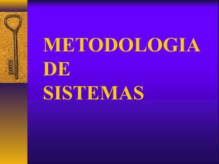 METODOLOGIA
DE
SISTEMAS
 