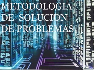 METODOLOGIA
DE SOLUCION
DE PROBLEMAS
 