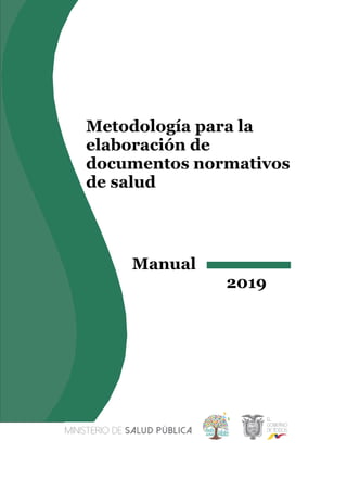 Metodología para la
elaboración de
documentos normativos
de salud
Manual
2019
 