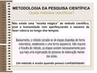 METODOLOGIA DA PESQUISA CIENTÍFICA
Quais métodos científicos?
 
