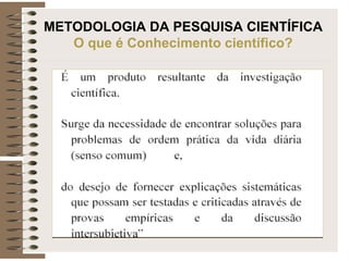 METODOLOGIA DA PESQUISA CIENTÍFICA
O que é Conhecimento científico?
 