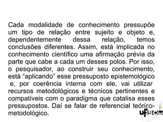 A Ciência é simultaneamente um saber teórico (que explica o real) e um poder prático (maneja o real pela prática). 