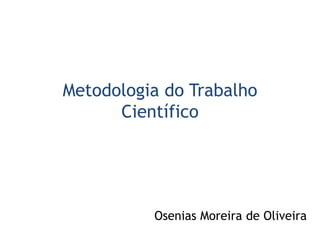 Metodologia do Trabalho
Científico

Osenias Moreira de Oliveira

 