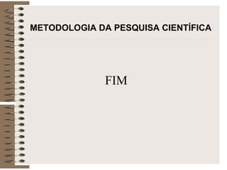 METODOLOGIA DA PESQUISA CIENTÍFICA FIM 