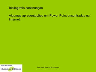 João José Saraiva da Fonseca Bibliografia continuação Algumas apresentações em Power Point encontradas na  Internet. 