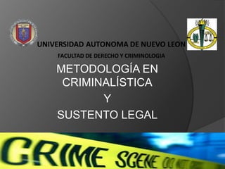 METODOLOGÍA EN
CRIMINALÍSTICA
Y
SUSTENTO LEGAL

 