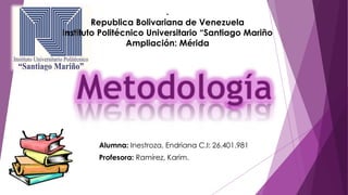 .
Republica Bolivariana de Venezuela
Instituto Politécnico Universitario “Santiago Mariño
Ampliación: Mérida
Alumna: Inestroza, Endriana C.I: 26.401.981
Profesora: Ramírez, Karim.
 