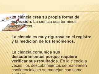 La ciencia es analítica.  Porque revisa el fenómeno desde diferentes puntos de vista. Con el fin de encontrar el mecanismo interno y la causa del objeto.