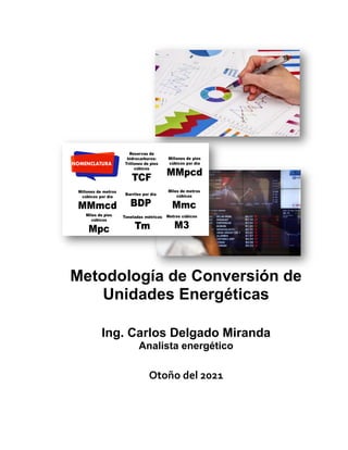 Metodología de Conversión de
Unidades Energéticas
Ing. Carlos Delgado Miranda
Analista energético
Otoño del 2021
 