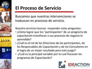 El Proceso de Servicio Buscamos que nuestras intervenciones se traduzcan en procesos de servicio.  Nuestro servicios buscan  responder estas preguntas:  ,[object Object]