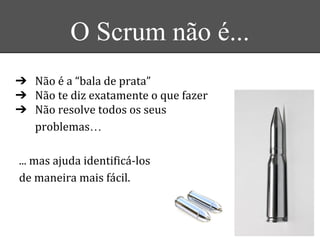 O Scrum não é...
➔
➔
➔
…
 