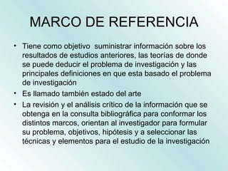 MARCO DE REFERENCIA <ul><li>Tiene como objetivo  suministrar información sobre los resultados de estudios anteriores, las ...