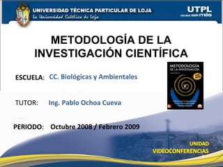 ESCUELA : TUTOR: METODOLOGÍA DE LA INVESTIGACIÓN CIENTÍFICA PERIODO : Ing. Pablo Ochoa Cueva Octubre 2008 / Febrero 2009 CC. Biológicas y Ambientales 