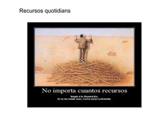 Recursos quotidians 
 
