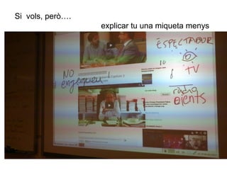 Si vols, però…. 
explicar tu una miqueta menys 
 