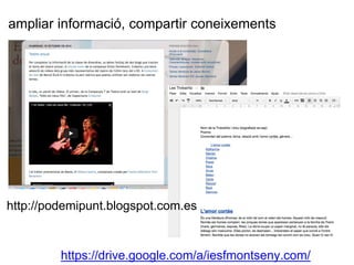 ampliar informació, compartir coneixements 
http://podemipunt.blogspot.com.es 
https://drive.google.com/a/iesfmontseny.com/ 
 