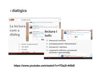 i dialògics 
https://www.youtube.com/watch?v=TOq3l-4t5bE 
 