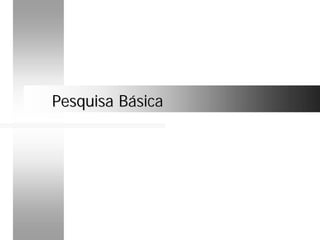 Pesquisa BásicaPesquisa Básica
 