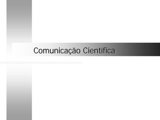 Comunicação CientíficaComunicação Científica
 