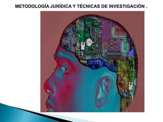 METODOLOGÍA JURÍDICA Y TÉCNICAS DE INVESTIGACIÓN .  
