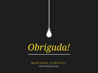 Obrigada!
M A N T E N H A C O N T A T O !
@cotemigstartups
 