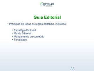   Guia Editorial Produção de todas as regras editoriais, incluindo: Estratégia Editorial Matriz Editorial Mapeamento do conteúdo Tonalidade  