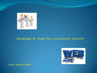 Metodología De Diseño Para La Creación de Sitios Web

Autor: Moisés Castillo

 
