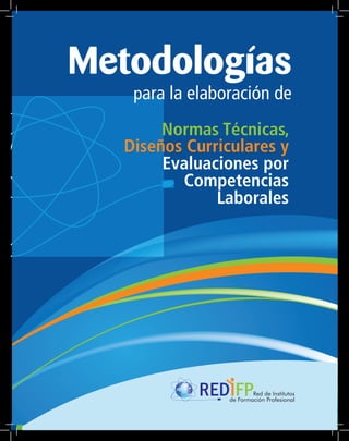 Metodologías
para la elaboración de
Normas Técnicas,
Diseños Curriculares y
Evaluaciones por
Competencias
Laborales
 