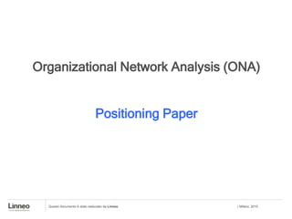 Organizational Network Analysis (ONA)


                                Positioning Paper




  Questo documento è stato realizzato da Linneo     | Milano, 2010
 