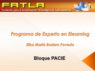 Programa de Experto en ElearningElba María BoderoPoveda   Bloque PACIE 