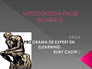 METODOLOGIA PACIE BLOQUE O FATLA PROGRAMA DE EXPERT EN ELEARNING RUBY CASTRO 