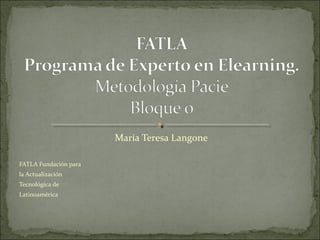 María Teresa Langone

FATLA Fundación para
la Actualización
Tecnológica de
Latinoamérica
 