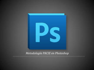 Metodología PACIE en Photoshop
 