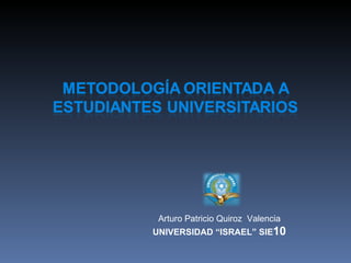 Arturo Patricio Quiroz  Valencia UNIVERSIDAD “ISRAEL” SIE 10 