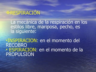 RESPIRACIÓN La mecánica de la respiración en los estilos libre, mariposa, pecho, es  la siguiente: INSPIRACION : en el momento del  RECOBRO ESPIRACION : en el momento de la PROPULSION 