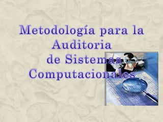 Metodología para la Auditoria  de Sistemas Computacionales 