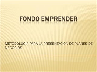 METODOLOGIA PARA LA PRESENTACION DE PLANES DE NEGOCIOS 