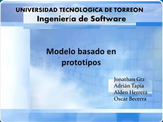 UNIVERSIDAD TECNOLOGICA DE TORREON
Ingeniería de Software
Jonathan Gtz
Adrián Tapia
Alden Herrera
Oscar Becerra
 