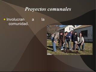Proyectos comunales
●   Involucran   a   la
      comunidad.
 